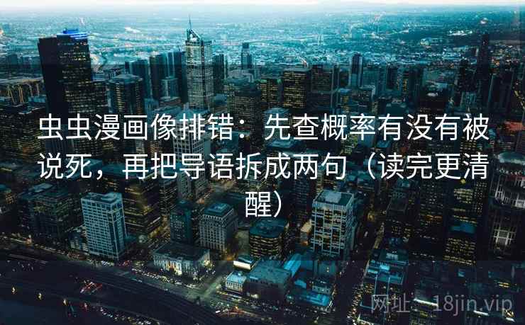 虫虫漫画像排错：先查概率有没有被说死，再把导语拆成两句（读完更清醒）  第2张