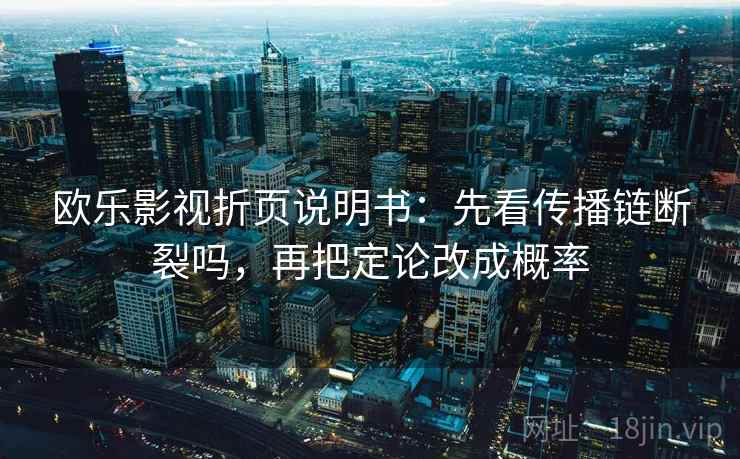 欧乐影视折页说明书:先看传播链断裂吗,再把定论改成概率 第2张 欧乐影视折页说明书:先看传播链断裂吗,再把定论改成概率 第2张