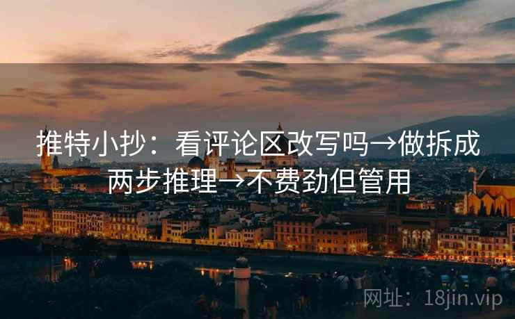 推特小抄：看评论区改写吗→做拆成两步推理→不费劲但管用  第2张