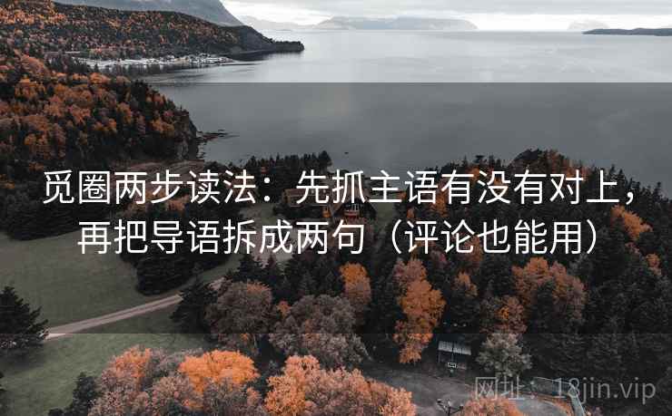 觅圈两步读法:先抓主语有没有对上,再把导语拆成两句(评论也能用)