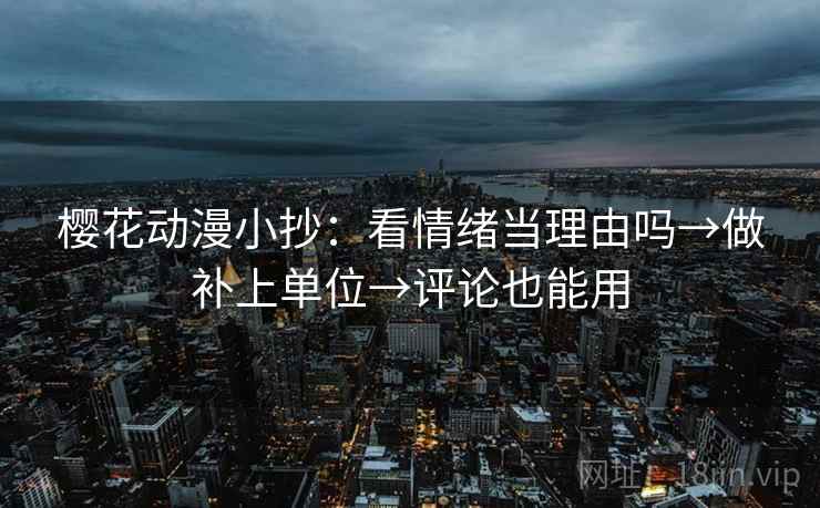 樱花动漫小抄：看情绪当理由吗→做补上单位→评论也能用  第2张