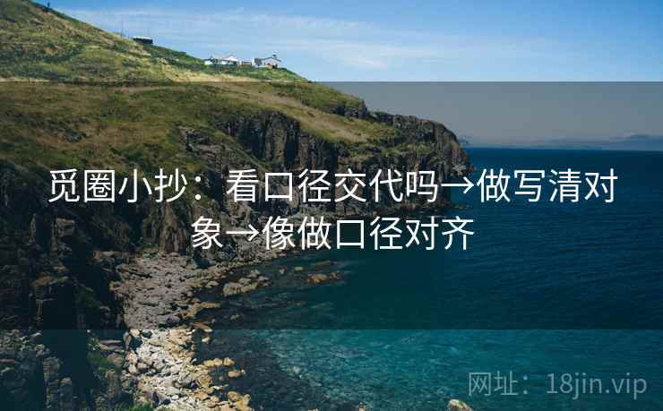 觅圈小抄:看口径交代吗→做写清对象→像做口径对齐