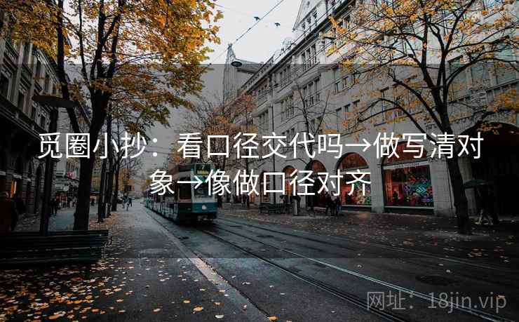 觅圈小抄:看口径交代吗→做写清对象→像做口径对齐 第2张 觅圈小抄:看口径交代吗→做写清对象→像做口径对齐 第2张