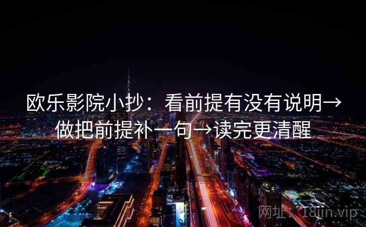 欧乐影院小抄：看前提有没有说明→做把前提补一句→读完更清醒